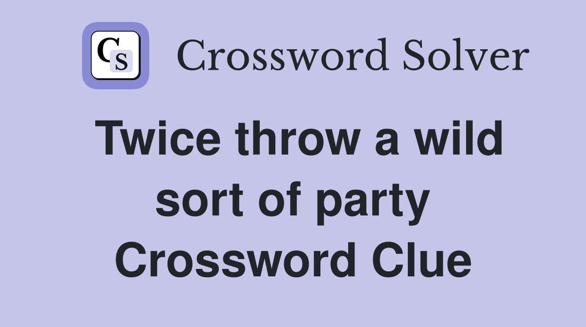 Twice throw a wild sort of party Crossword Clue