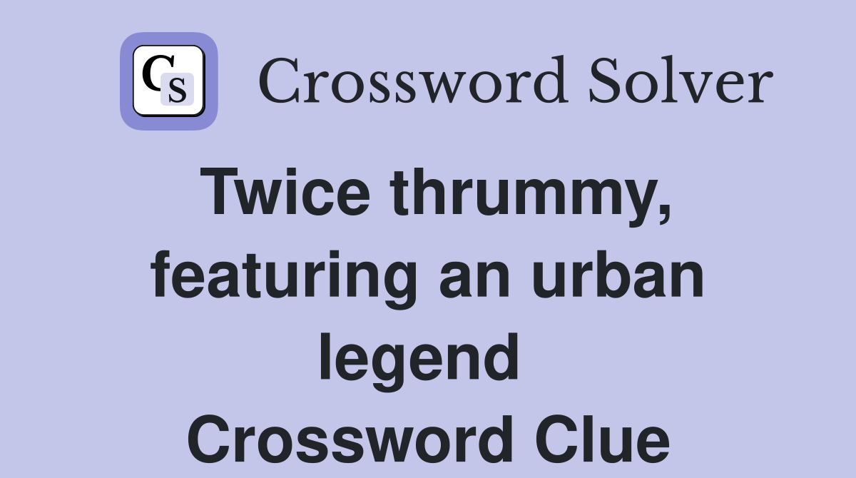 Twice thrummy, featuring an urban legend  Crossword Clue