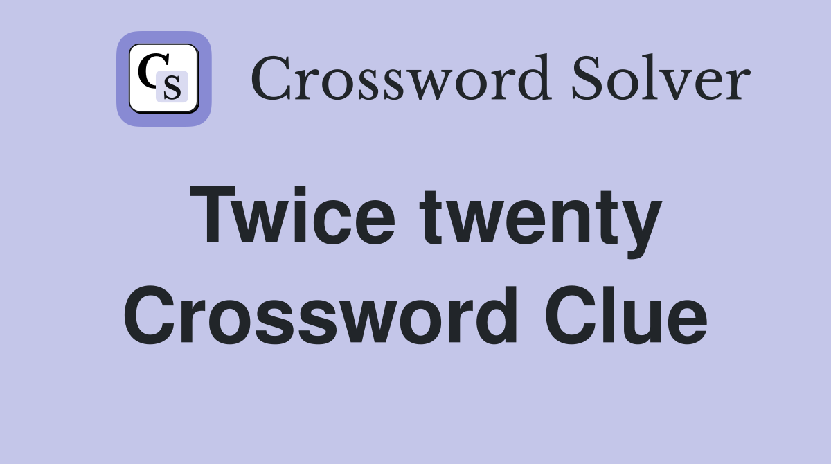 Twice twenty Crossword Clue