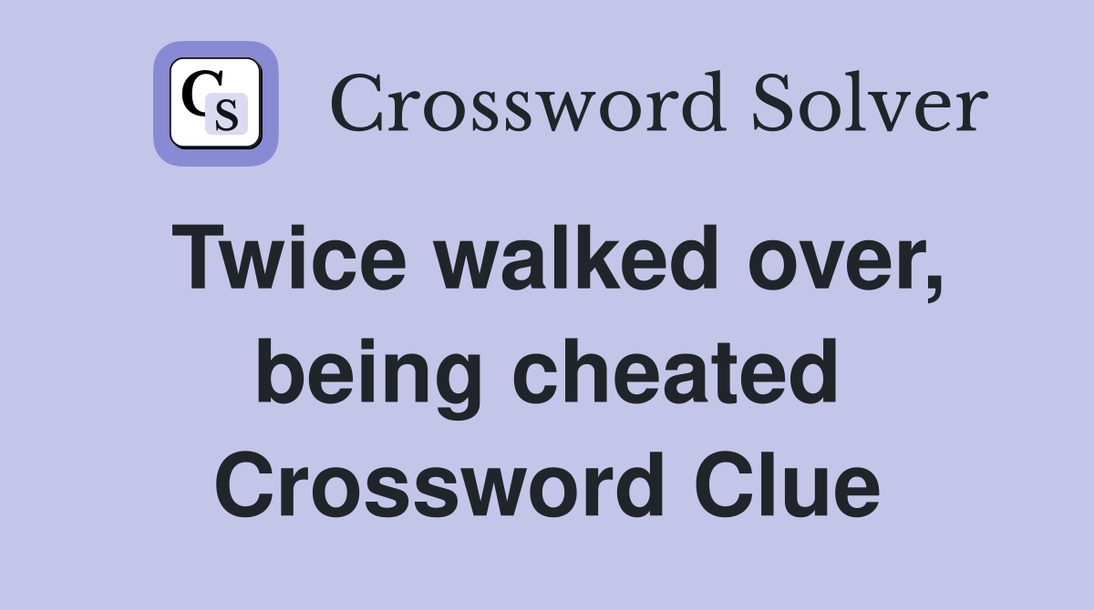 Twice walked over, being cheated Crossword Clue
