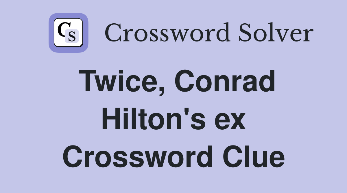 Twice, Conrad Hilton's ex Crossword Clue