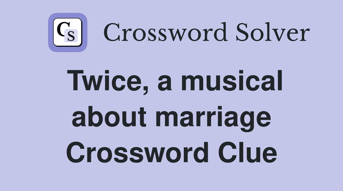 Twice, a musical about marriage Crossword Clue