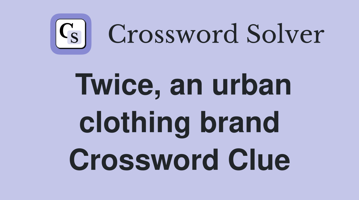 Twice, an urban clothing brand Crossword Clue