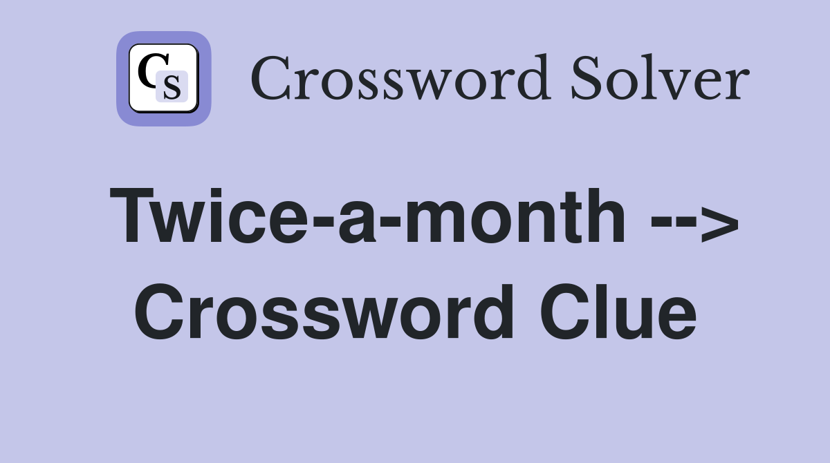 Twice-a-month --> Crossword Clue