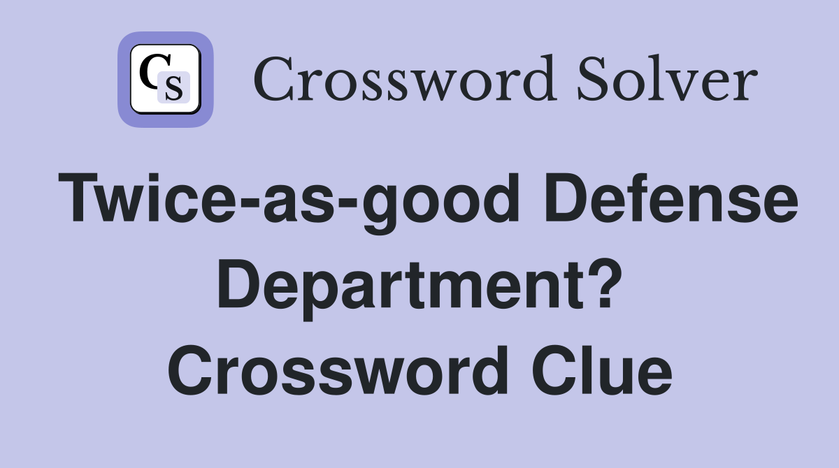 Twice-as-good Defense Department? Crossword Clue