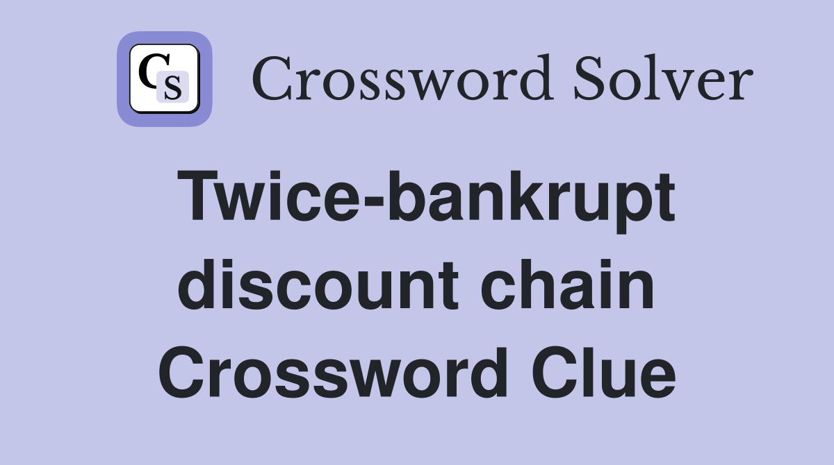 Twice-bankrupt discount chain Crossword Clue