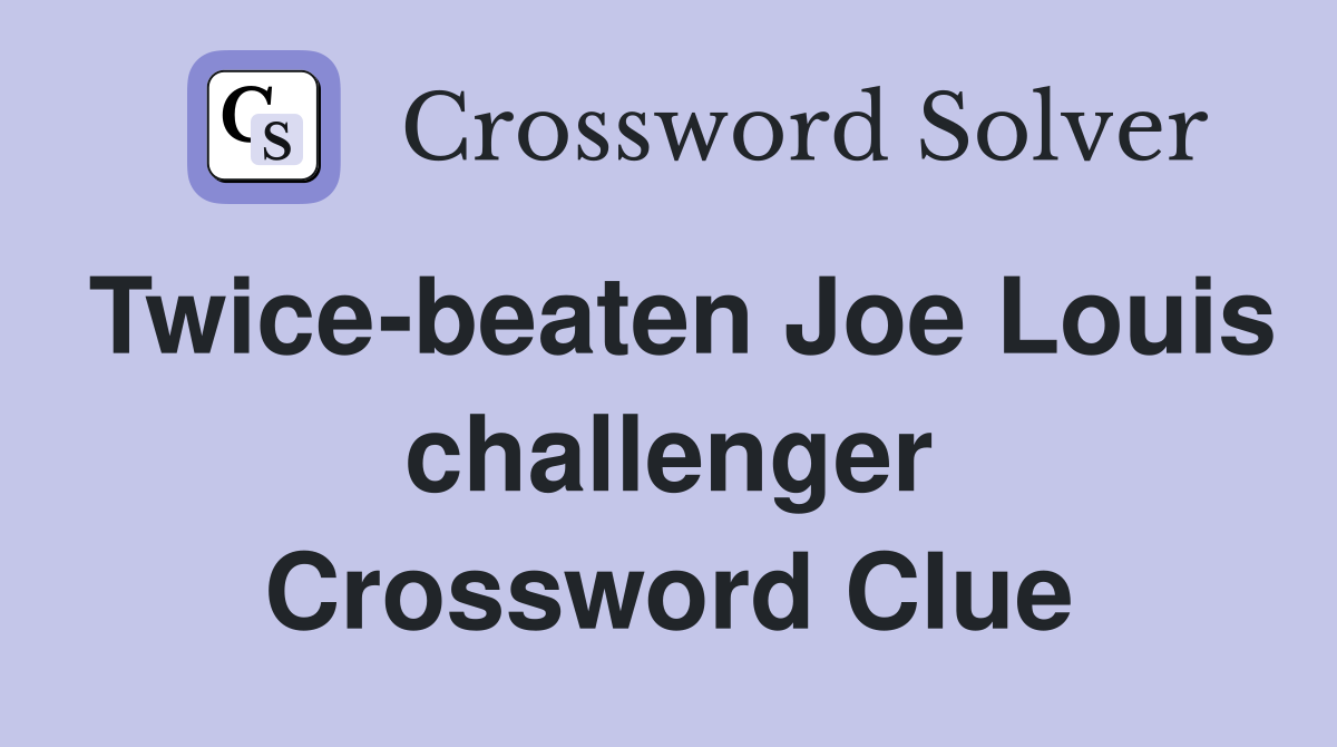Twice-beaten Joe Louis challenger Crossword Clue
