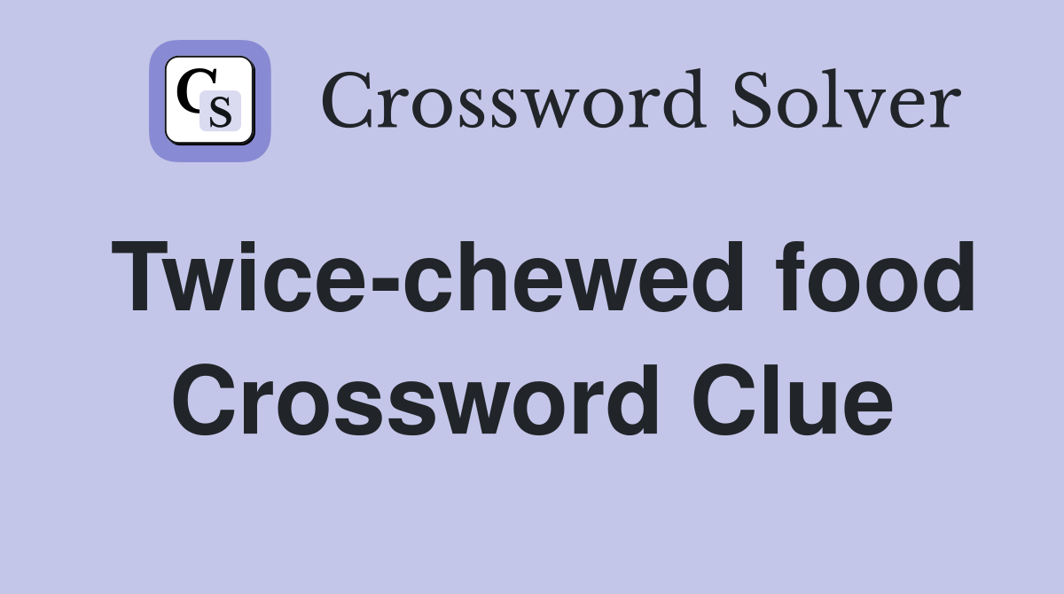 Twice-chewed food Crossword Clue