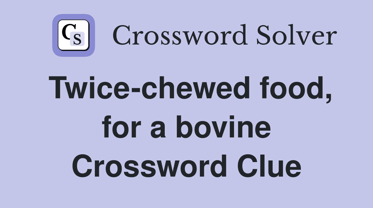 Twice-chewed food, for a bovine Crossword Clue