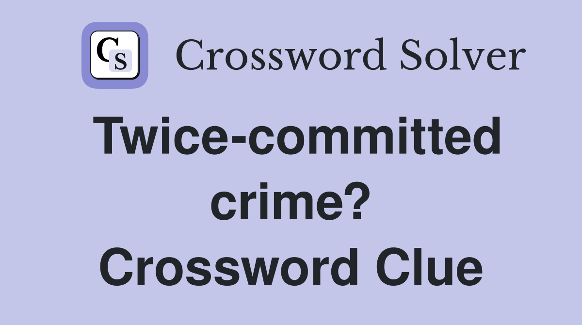 Twice-committed crime? Crossword Clue