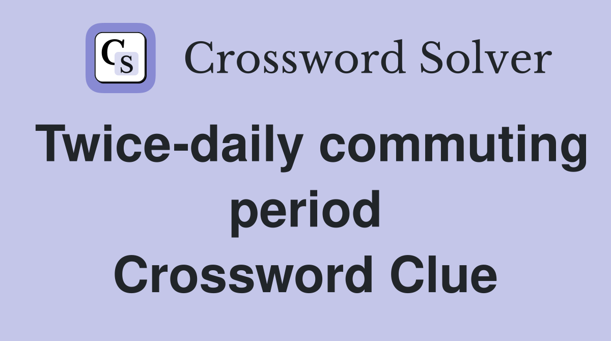 Twice-daily commuting period Crossword Clue