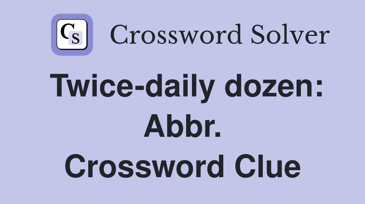 Twice-daily dozen: Abbr. Crossword Clue