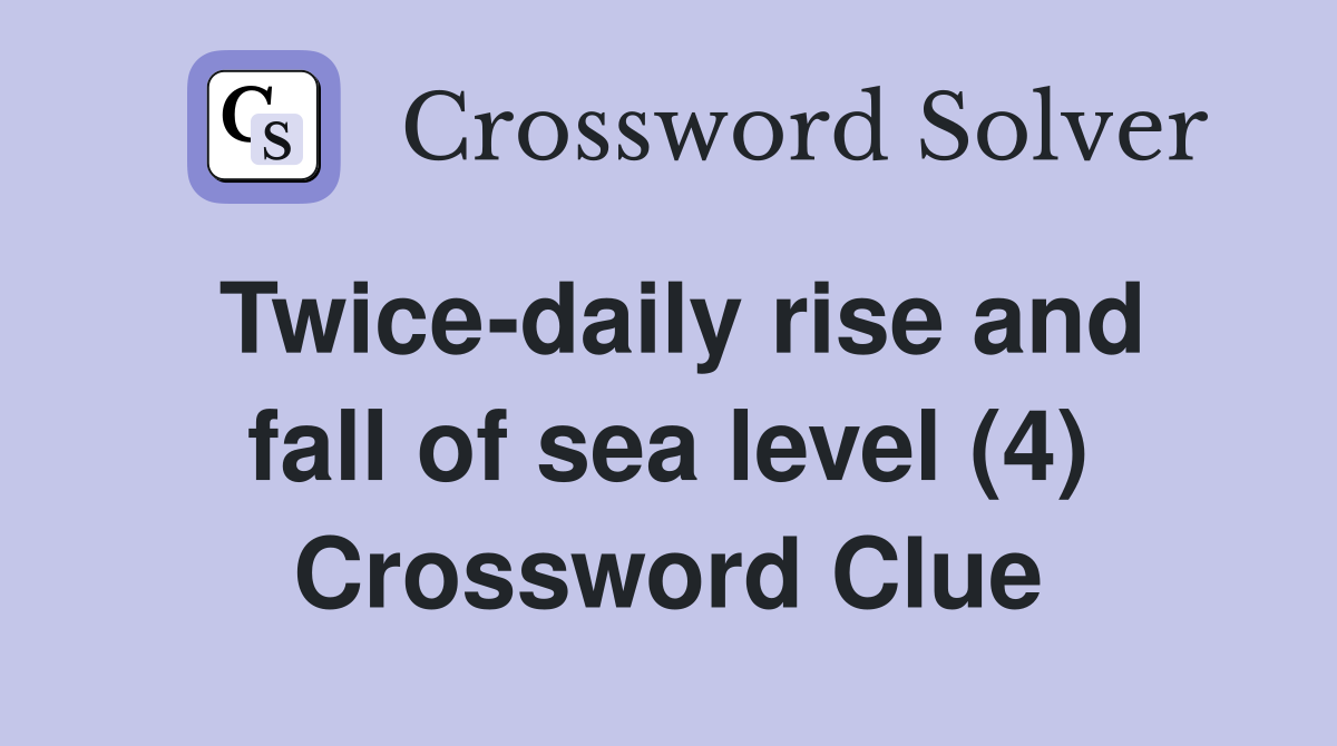 Twice-daily rise and fall of sea level (4) Crossword Clue