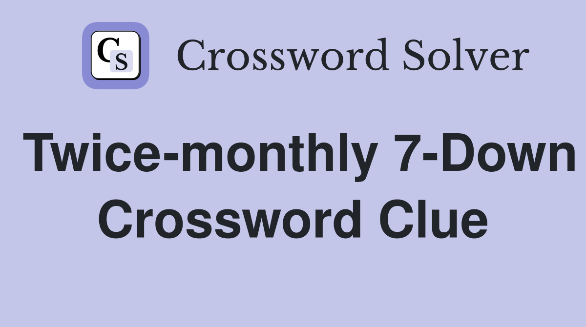 Twice-monthly 7-Down Crossword Clue