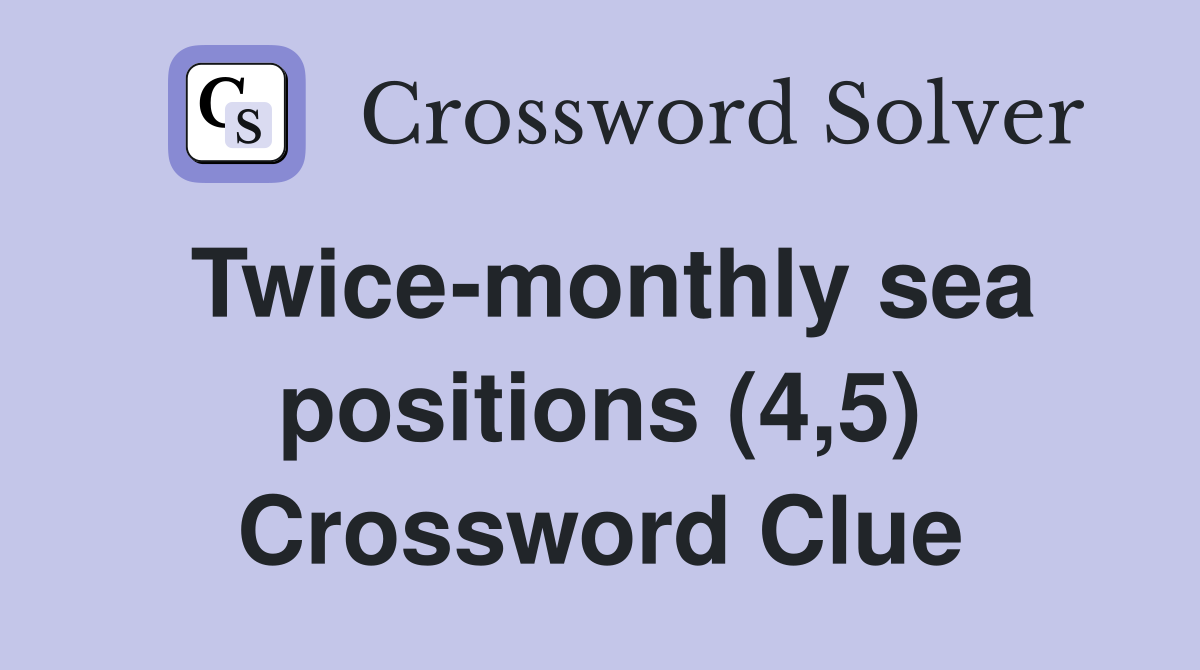 Twice-monthly sea positions (4,5) Crossword Clue