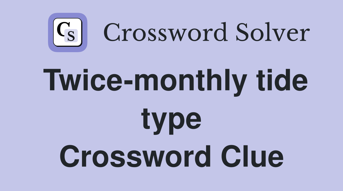 Twice-monthly tide type Crossword Clue