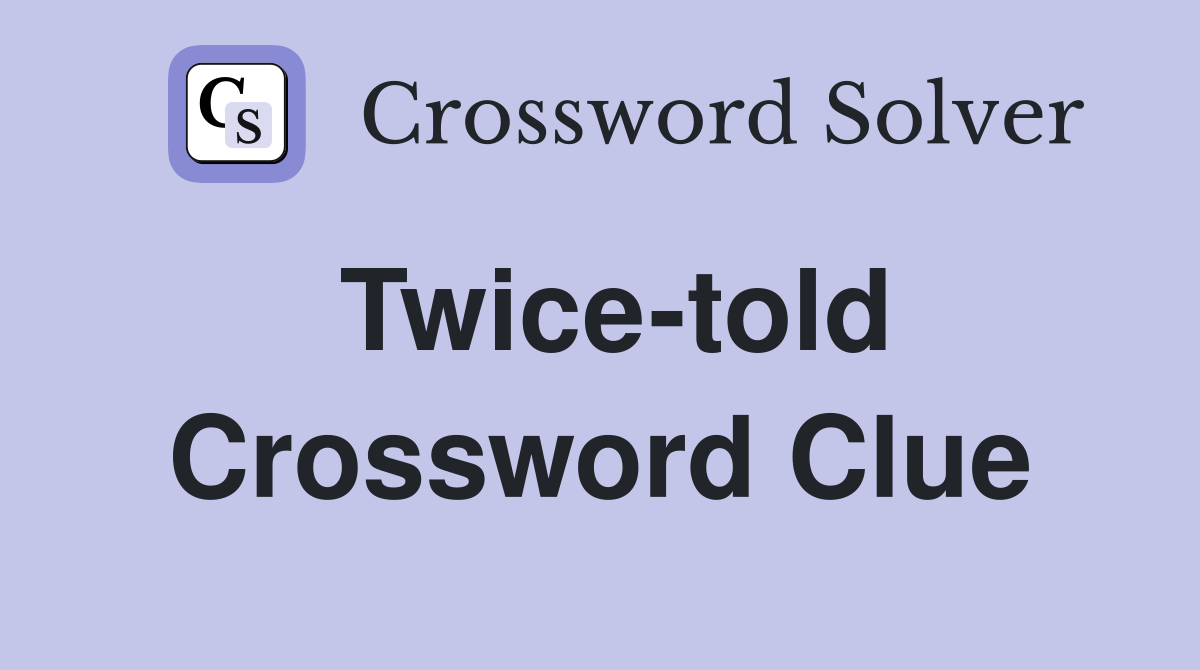 Twice-told Crossword Clue