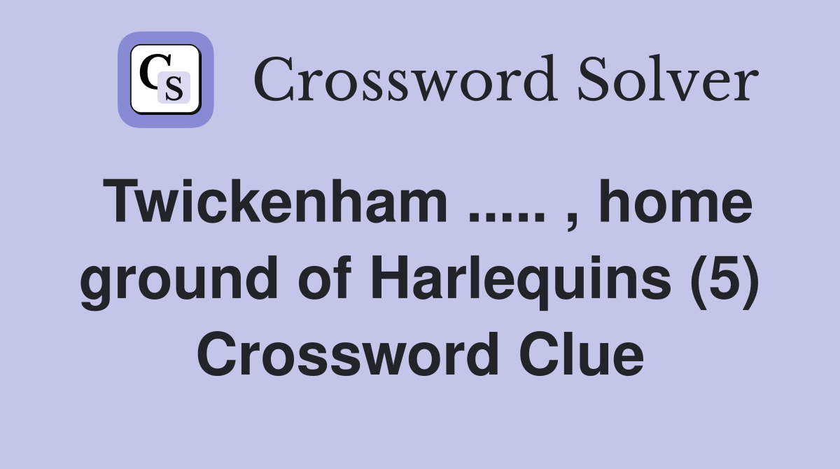 Twickenham ..... , home ground of Harlequins (5) Crossword Clue