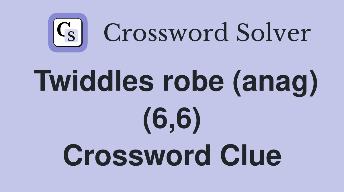 Twiddles robe (anag) (6,6) Crossword Clue