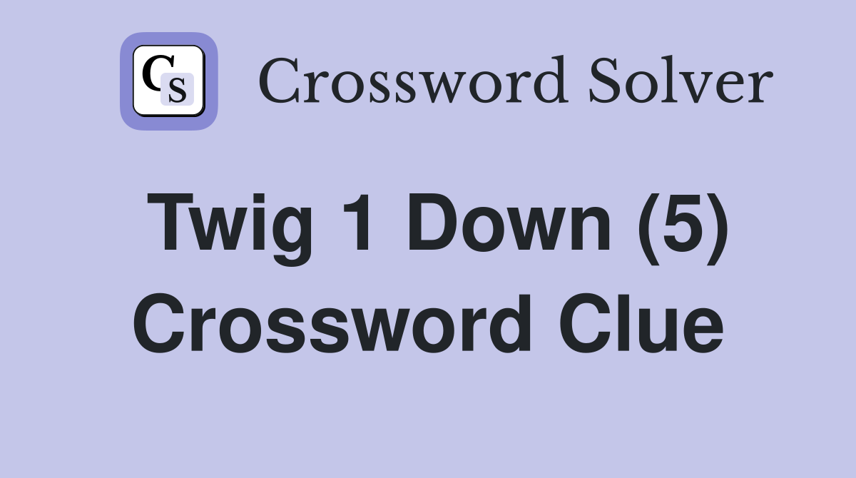 Twig 1 Down (5) Crossword Clue