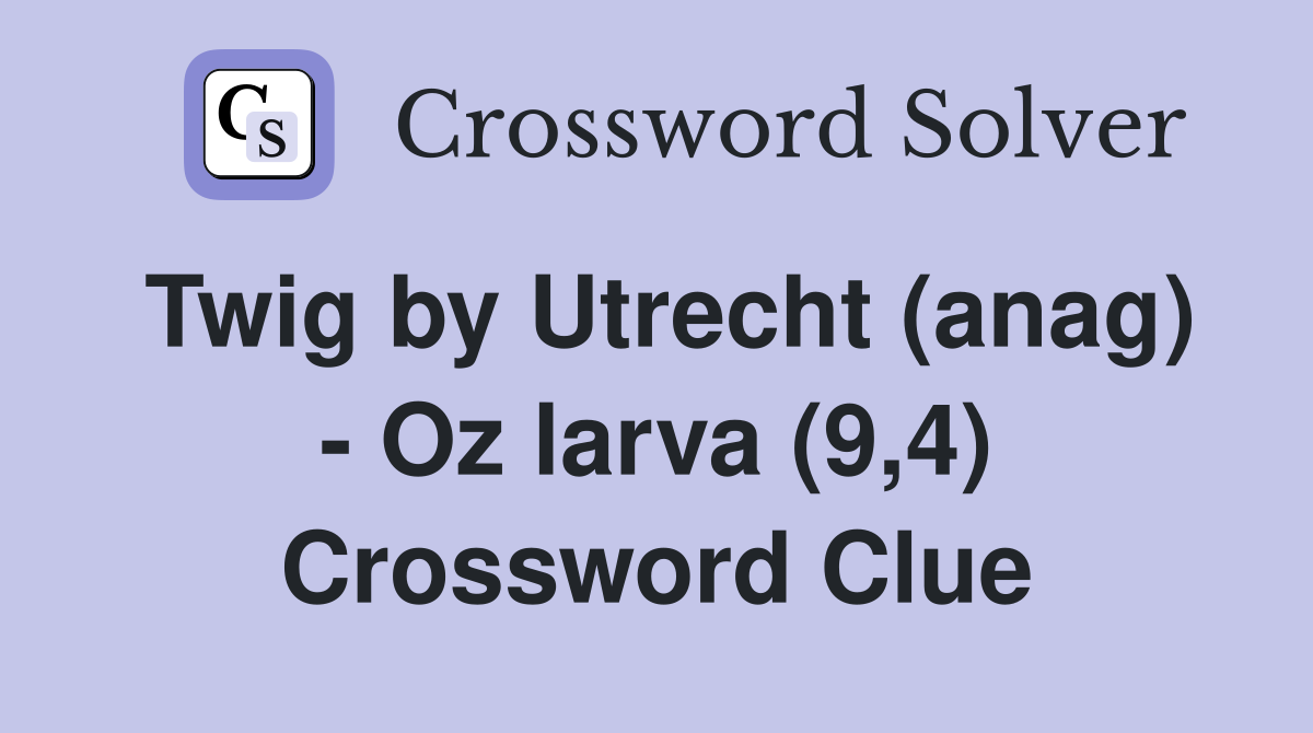 Twig by Utrecht (anag) - Oz larva (9,4) Crossword Clue