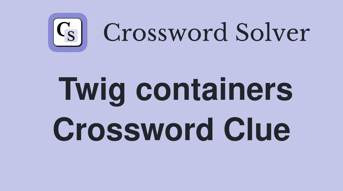 Twig containers Crossword Clue
