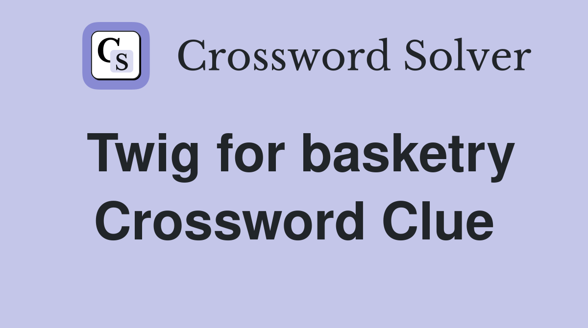Twig for basketry Crossword Clue