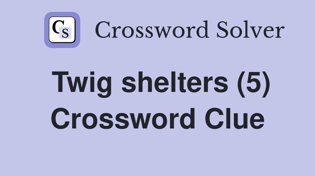 Twig shelters (5) Crossword Clue