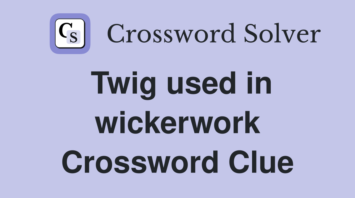 Twig used in wickerwork Crossword Clue