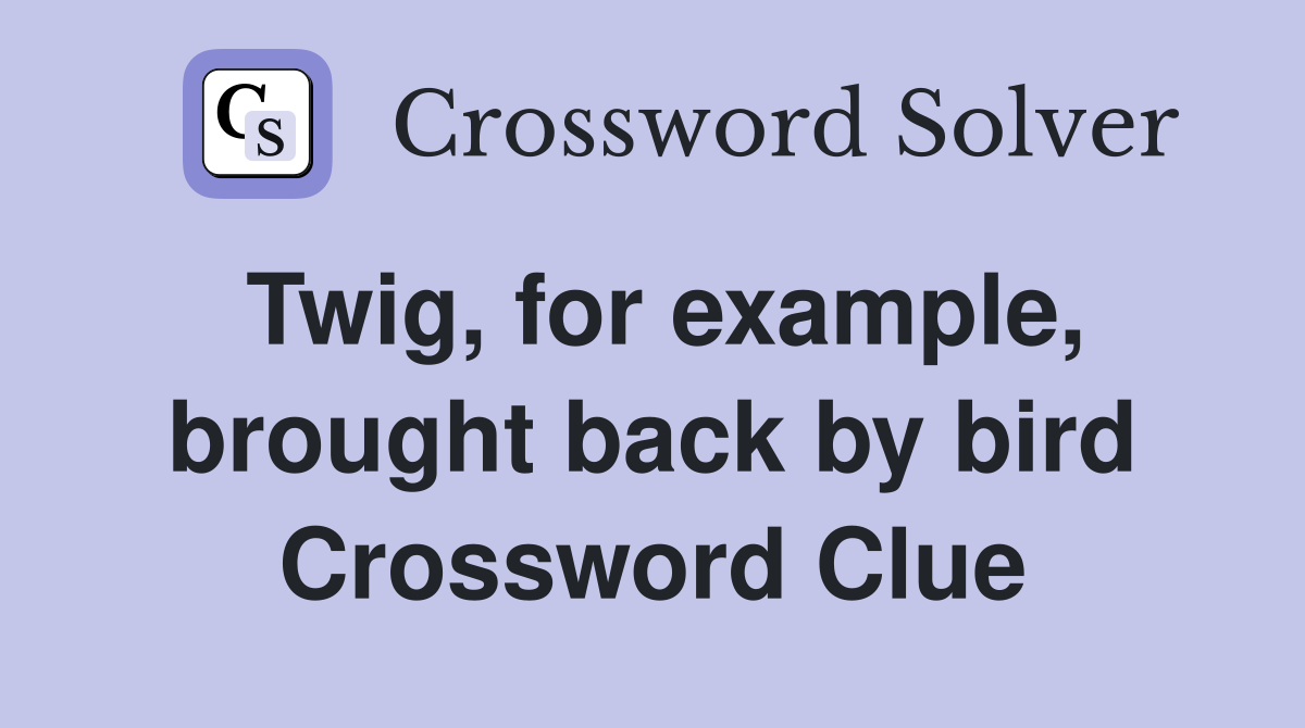 Twig, for example, brought back by bird Crossword Clue