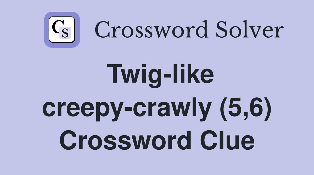 Twig-like creepy-crawly (5,6) Crossword Clue