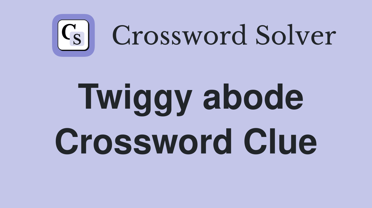Twiggy abode Crossword Clue