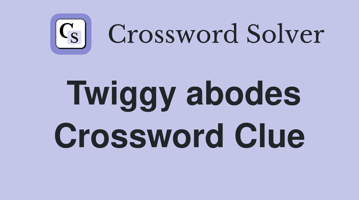 Twiggy abodes Crossword Clue
