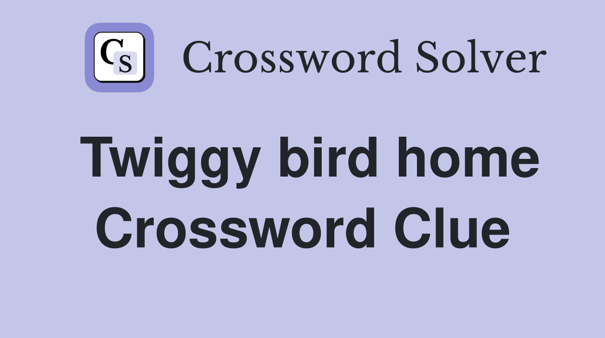 Twiggy bird home Crossword Clue