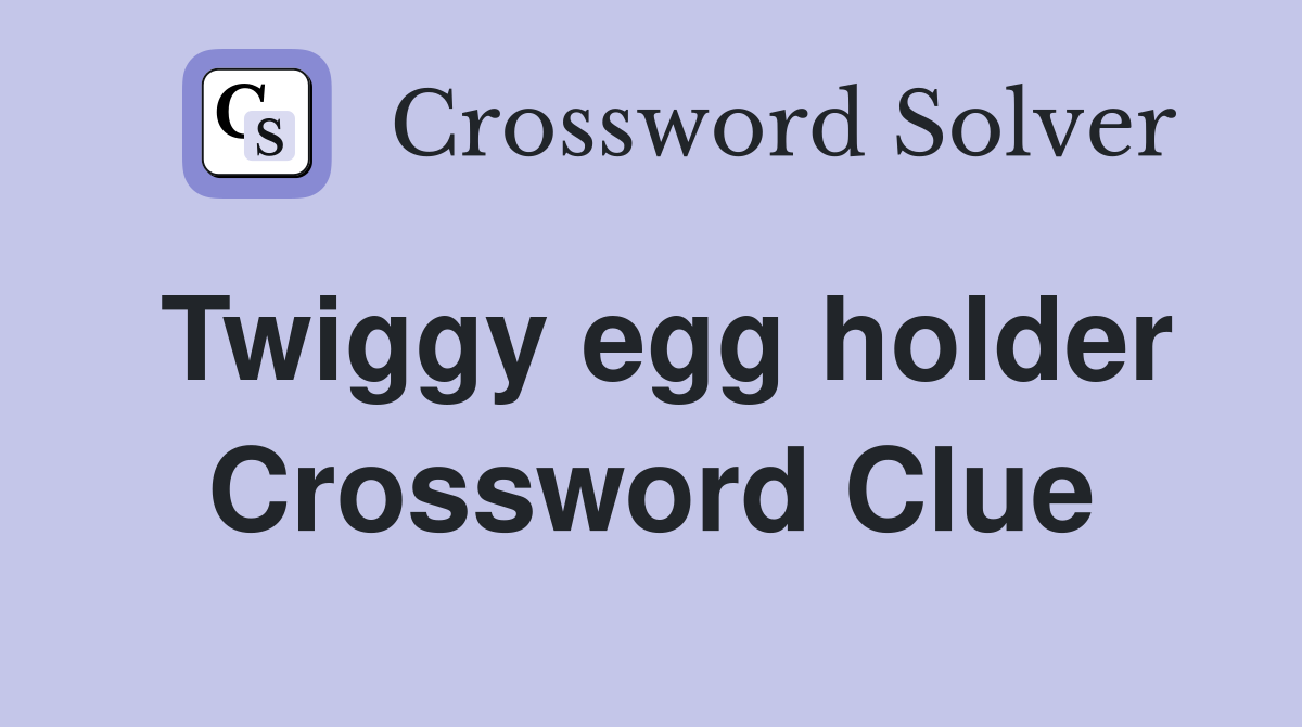 Twiggy egg holder Crossword Clue