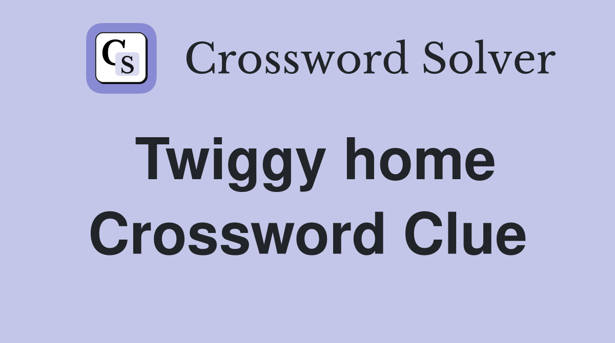 Twiggy home Crossword Clue