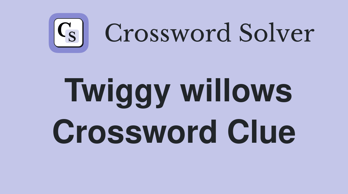 Twiggy willows Crossword Clue