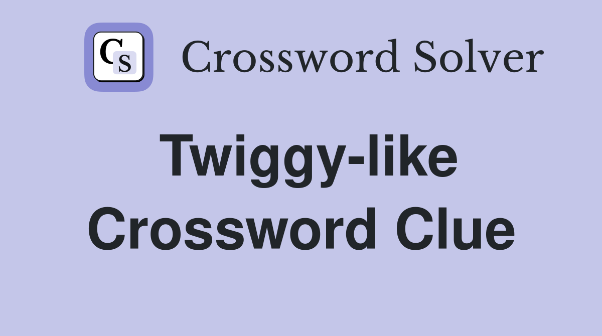 Twiggy-like Crossword Clue