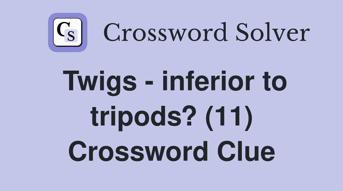 Twigs - inferior to tripods? (11) Crossword Clue