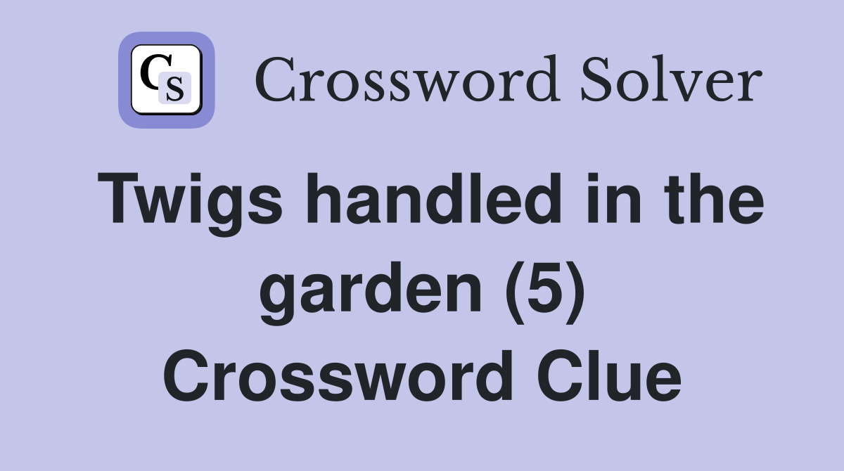 Twigs handled in the garden (5) Crossword Clue
