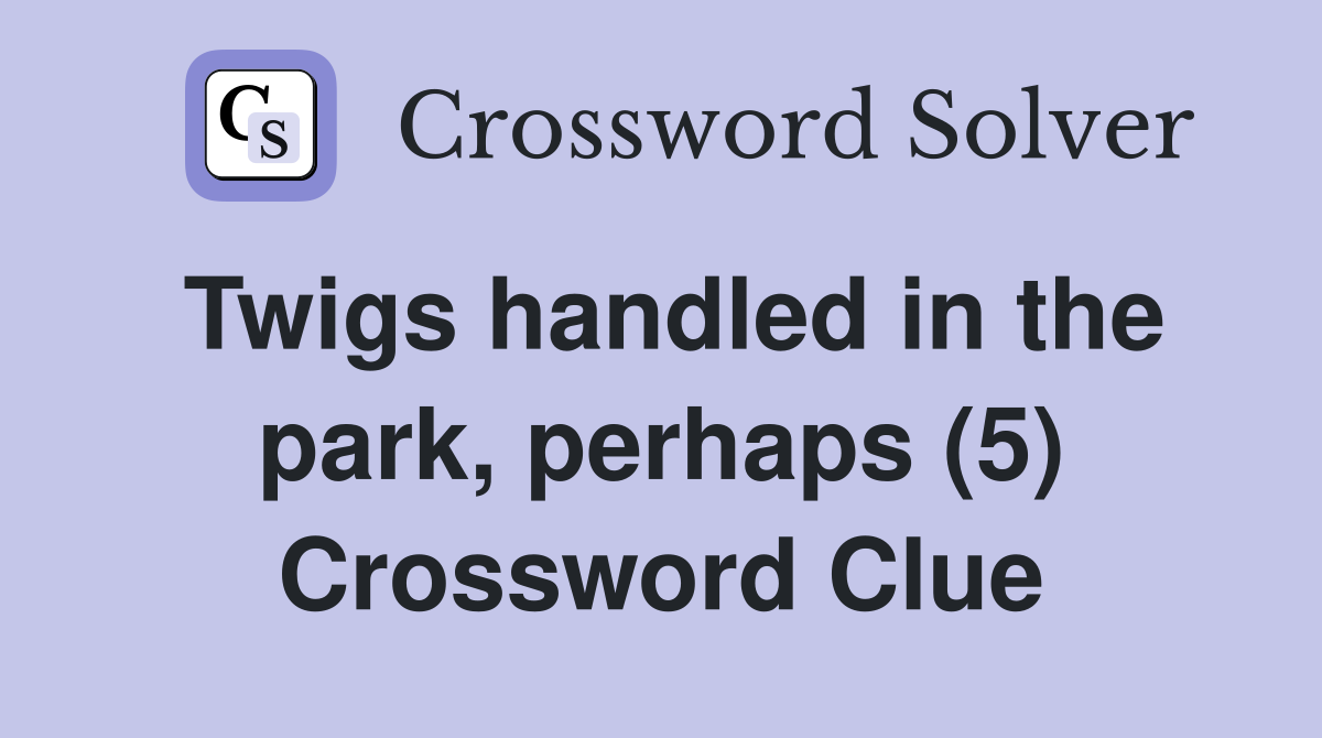 Twigs handled in the park, perhaps (5) Crossword Clue