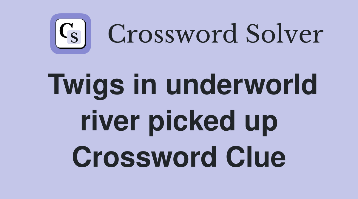 Twigs in underworld river picked up Crossword Clue