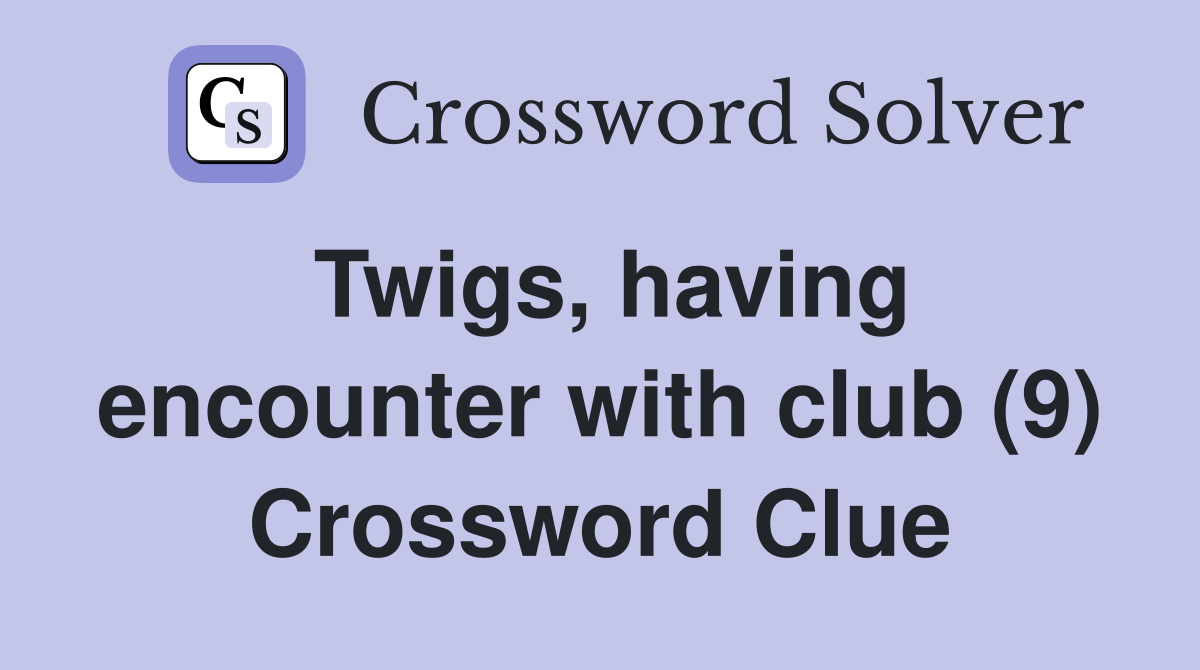 Twigs, having encounter with club (9) Crossword Clue