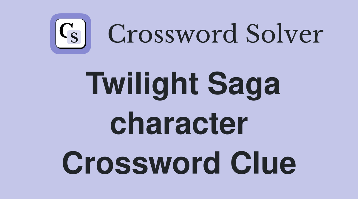 Twilight Saga character Crossword Clue