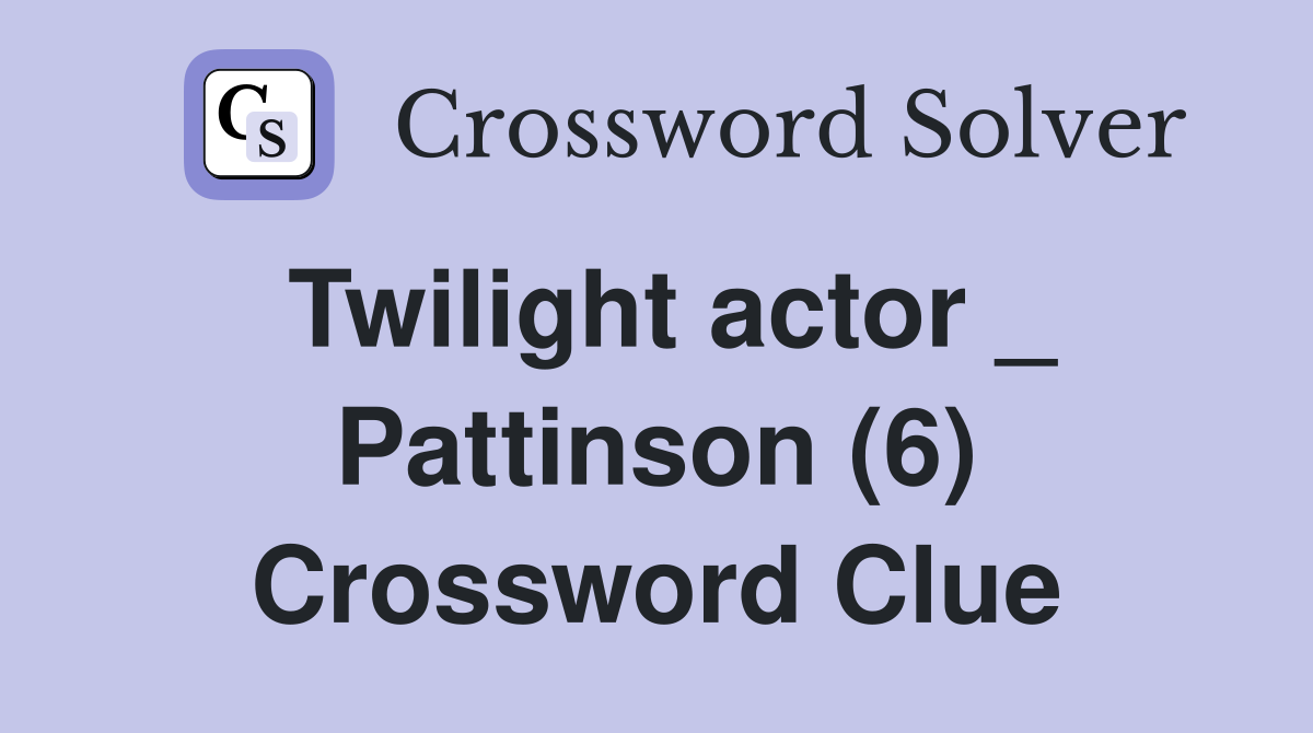 Twilight actor _ Pattinson (6) Crossword Clue
