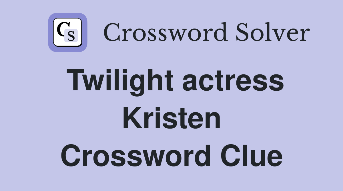 Twilight actress Kristen Crossword Clue
