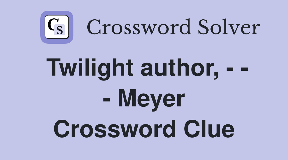 Twilight author, - - - Meyer Crossword Clue