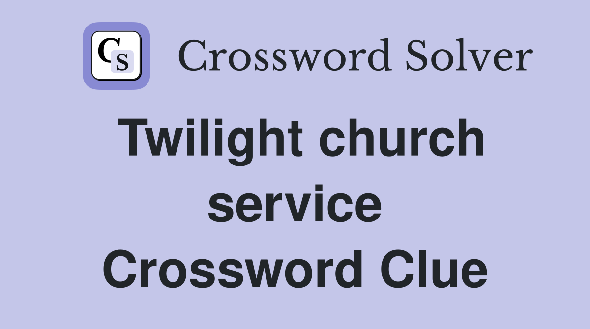 Twilight church service Crossword Clue