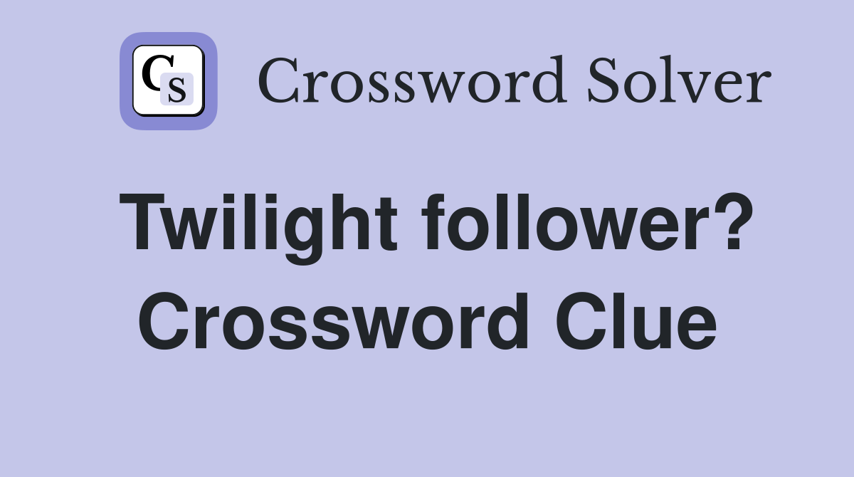 Twilight follower? Crossword Clue