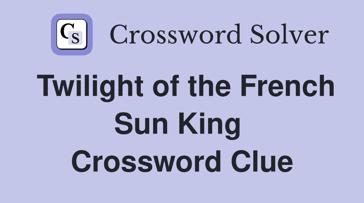 Twilight of the French Sun King  Crossword Clue